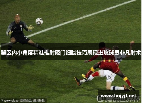 禁区内小角度精准推射破门细腻技巧展现进攻球员非凡射术