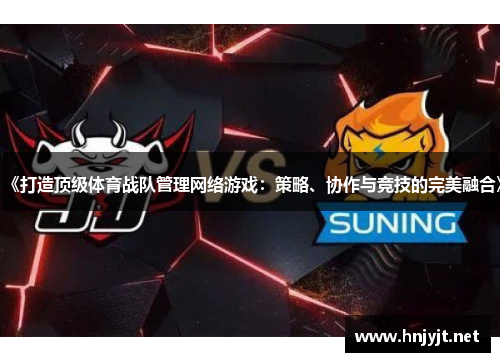 《打造顶级体育战队管理网络游戏:策略、协作与竞技的完美融合》 《打造顶级体育战队管理网络游戏:策略、协作与竞技的完美融合》