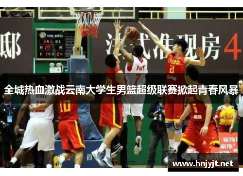全城热血激战云南大学生男篮超级联赛掀起青春风暴