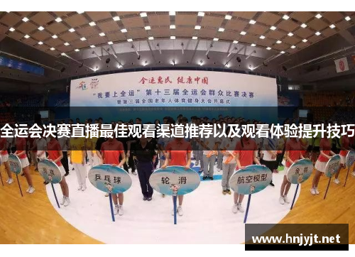 全运会决赛直播最佳观看渠道推荐以及观看体验提升技巧 全运会决赛直播最佳观看渠道推荐以及观看体验提升技巧