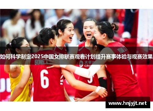 如何科学制定2025中国女排联赛观看计划提升赛事体验与观赛效果