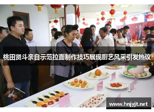 桃田贤斗亲自示范拉面制作技巧展现厨艺风采引发热议