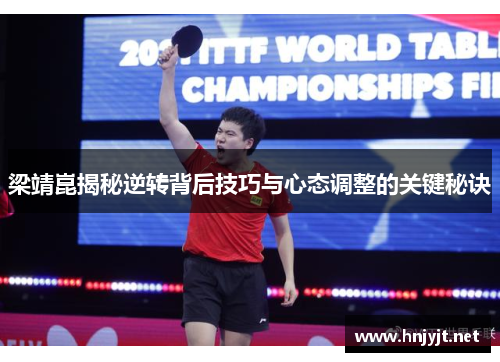 梁靖崑揭秘逆转背后技巧与心态调整的关键秘诀 梁靖崑揭秘逆转背后技巧与心态调整的关键秘诀