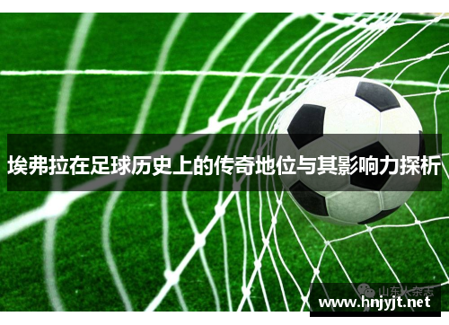 埃弗拉在足球历史上的传奇地位与其影响力探析 埃弗拉在足球历史上的传奇地位与其影响力探析