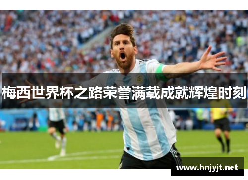 梅西世界杯之路荣誉满载成就辉煌时刻